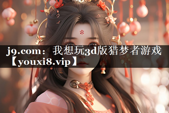我想玩3d版猎梦者游戏